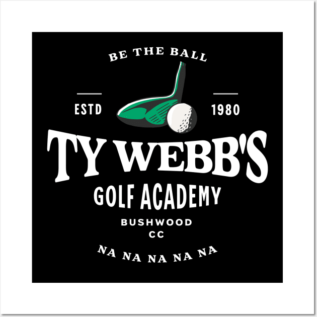 Ty Webb's Golf Academy - Be the Ball na na na na na - Est. 1980 Wall Art by BodinStreet